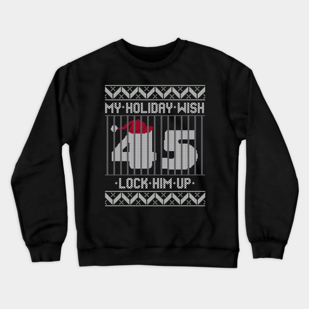 Ugly Christmas Holiday Wish Lock Him Up - Impeach and Convict Trump 45 Crewneck Sweatshirt by YourGoods